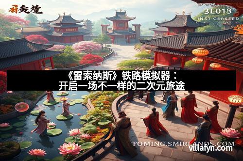 《雷索纳斯》铁路模拟器：开启一场不一样的二次元旅途